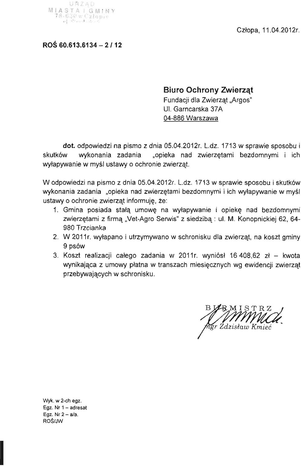 W odpowiedzi na pismo z dnia 05.04.2012r. L.dz. 1713 w sprawie sposobu i skutków wykonania zadania opieka nad zwierzętami bezdomnymi i ich wyłapywanie w myśl ustawy o ochronie zwierząt informuję, że: 1.