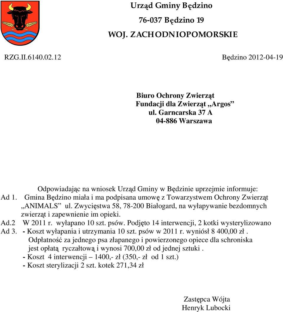 Zwycięstwa 58, 78-200 Białogard, na wyłapywanie bezdomnych zwierząt i zapewnienie im opieki. Ad.2 W 2011 r. wyłapano 10 szt. psów. Podjęto 14 interwencji, 2 kotki wysterylizowano Ad 3.