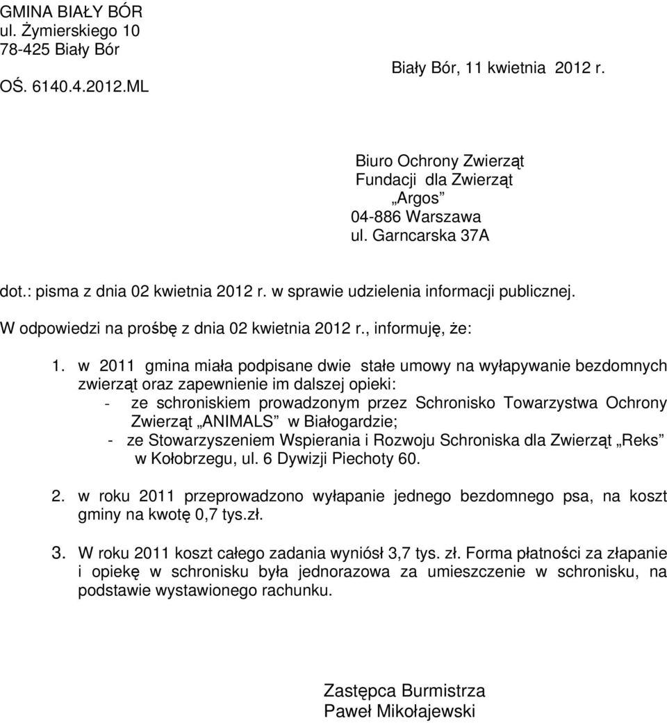 w 2011 gmina miała podpisane dwie stałe umowy na wyłapywanie bezdomnych zwierząt oraz zapewnienie im dalszej opieki: - ze schroniskiem prowadzonym przez Schronisko Towarzystwa Ochrony Zwierząt