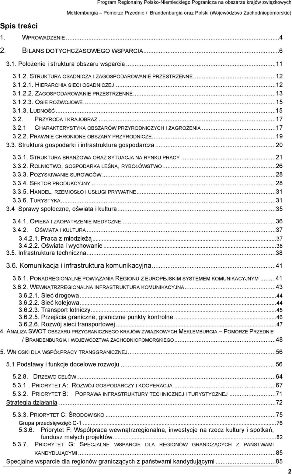 1.2.3. OSIE ROZWOJOWE...15 3.1.3. LUDNOŚĆ...15 3.2. PRZYRODA I KRAJOBRAZ...17 3.2.1 CHARAKTERYSTYKA OBSZARÓW PRZYRODNICZYCH I ZAGROŻENIA...17 3.2.2. PRAWNIE CHRONIONE OBSZARY PRZYRODNICZE...19 3.3. Struktura gospodarki i infrastruktura gospodarcza.