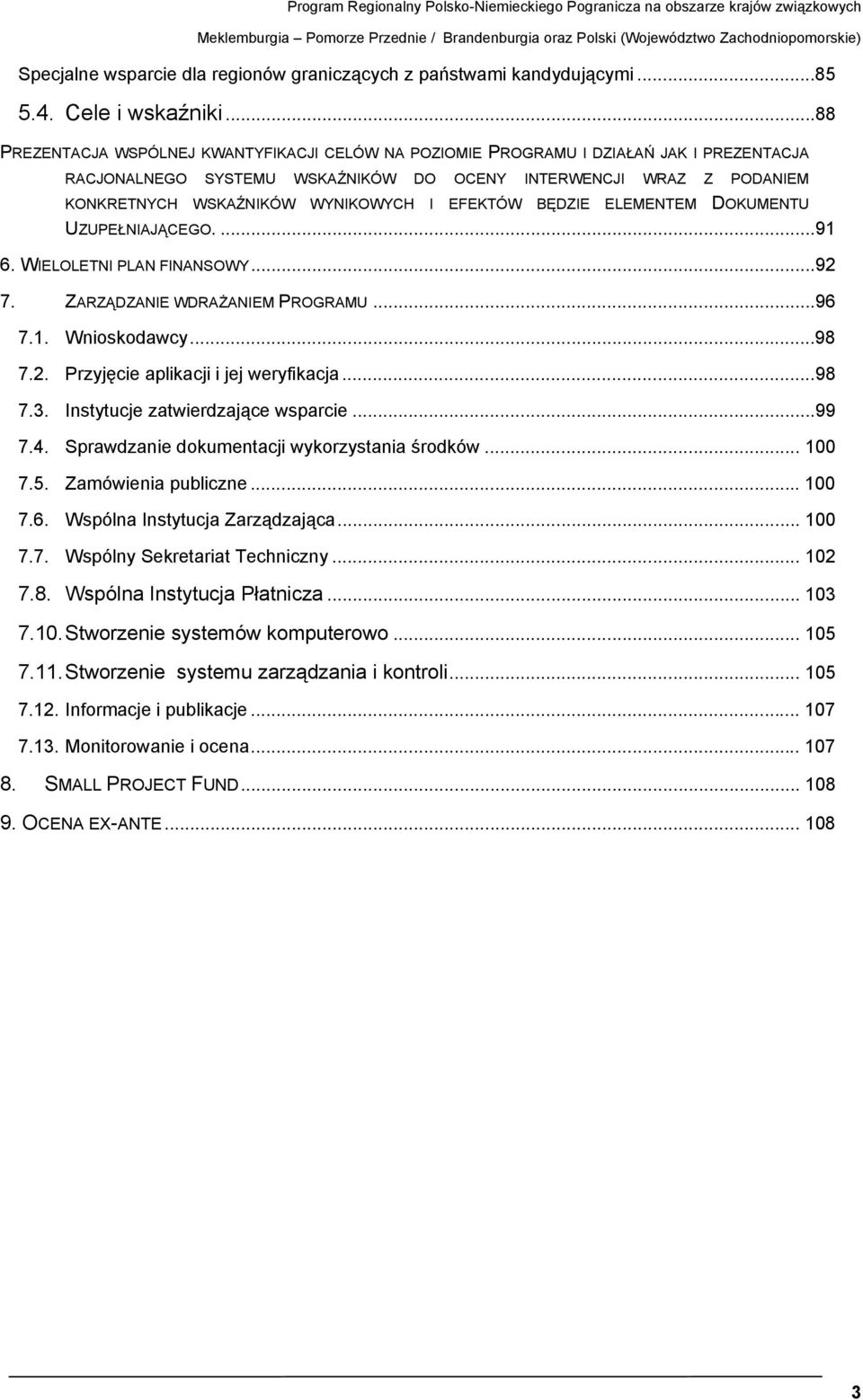 ..88 PREZENTACJA WSPÓLNEJ KWANTYFIKACJI CELÓW NA POZIOMIE PROGRAMU I DZIAŁAŃ JAK I PREZENTACJA RACJONALNEGO SYSTEMU WSKAŹNIKÓW DO OCENY INTERWENCJI WRAZ Z PODANIEM KONKRETNYCH WSKAŹNIKÓW WYNIKOWYCH I