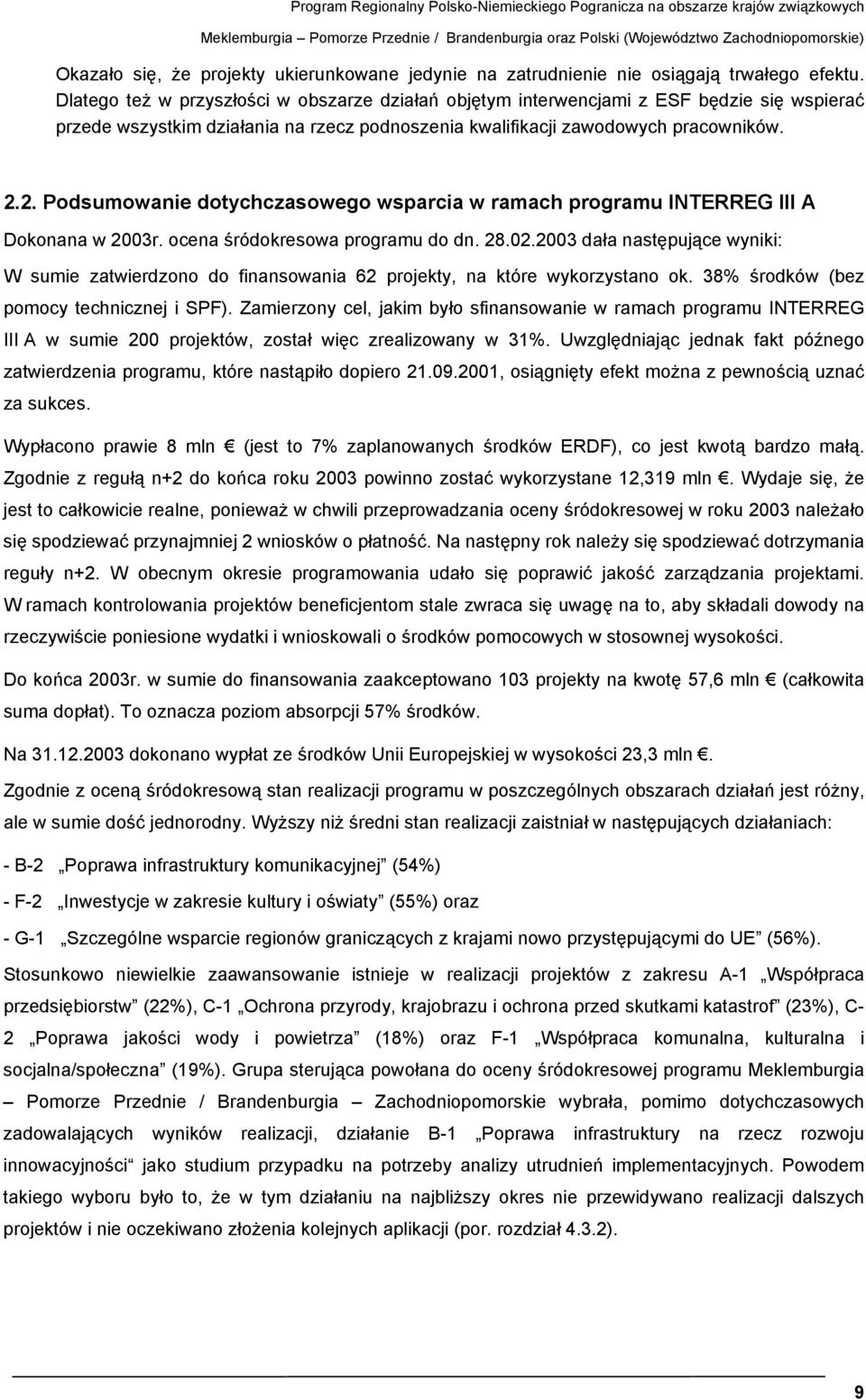 Dlatego też w przyszłości w obszarze działań objętym interwencjami z ESF będzie się wspierać przede wszystkim działania na rzecz podnoszenia kwalifikacji zawodowych pracowników. 2.