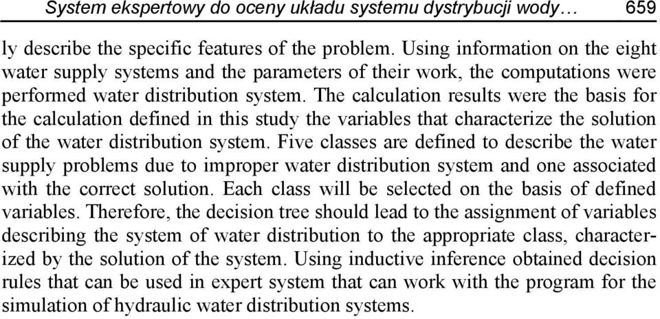 The calculation results were the basis for the calculation defined in this study the variables that characterize the solution of the water distribution system.