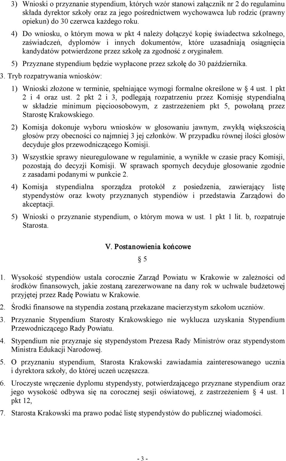 zgodność z oryginałem. 5) Przyznane stypendium będzie wypłacone przez szkołę do 30 października. 3. Tryb rozpatrywania wniosków: 1) Wnioski złożone w terminie, spełniające wymogi formalne określone w 4 ust.