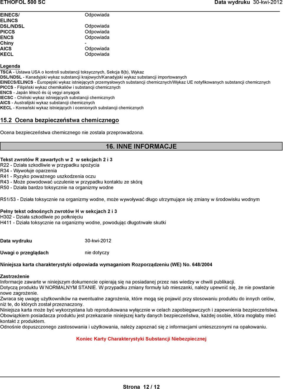 substancji chemicznych ENCS - Japán létezőés új vegyi anyagok IECSC - Chiński wykaz istniejących substancji chemicznych AICS - Australijski wykaz substancji chemicznych KECL - Koreański wykaz