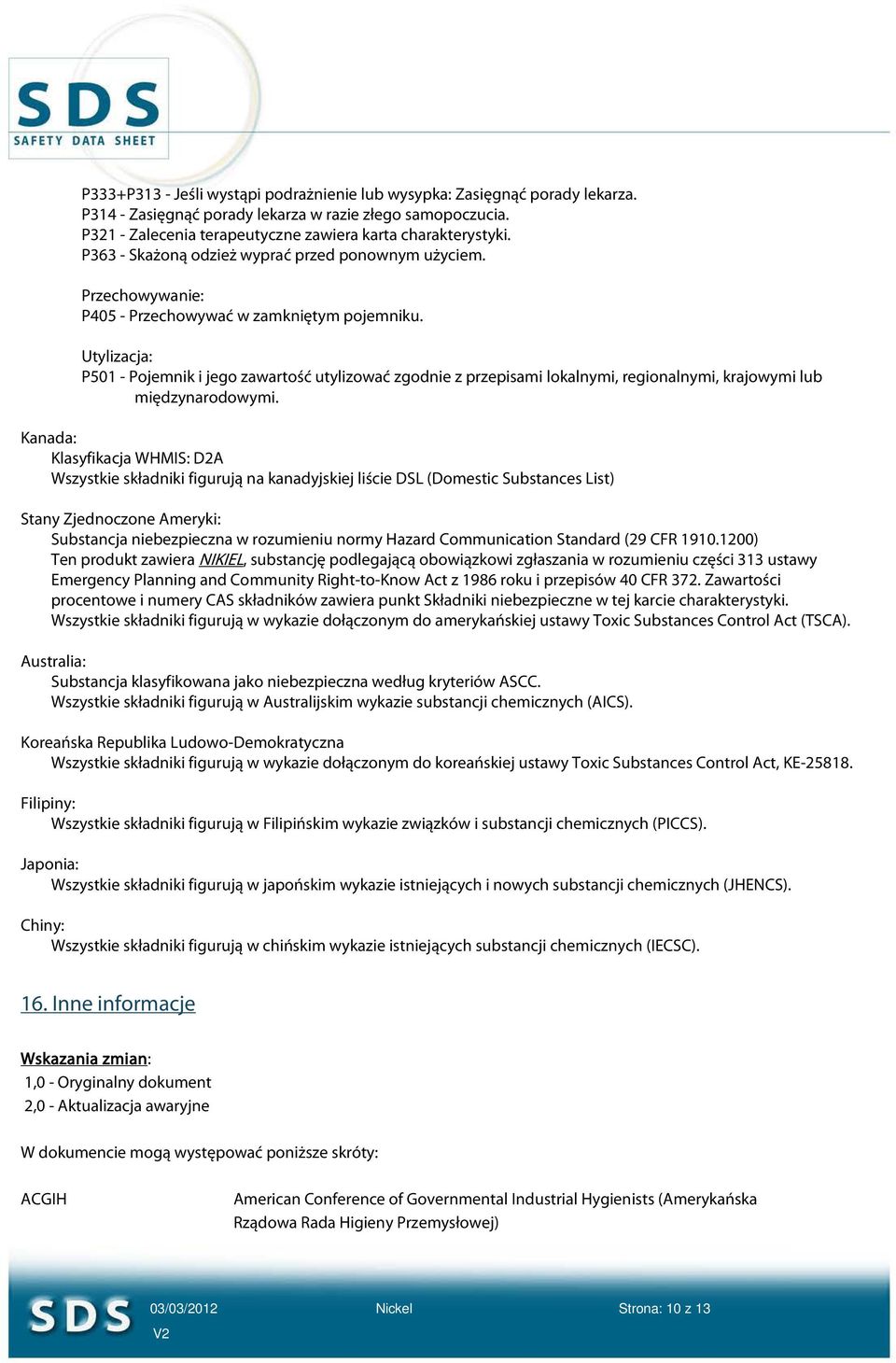 Utylizacja: P501 - Pojemnik i jego zawartość utylizować zgodnie z przepisami lokalnymi, regionalnymi, krajowymi lub międzynarodowymi.