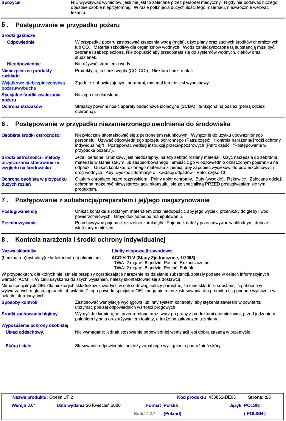 Postępowanie w przypadku pożaru Środki gaśnicze Odpowiednie Nieodpowiednie Niebezpieczne produkty rozkładu Wyjątkowe niebezpieczeństwa pożaru/wybuchu Specjalne środki zwalczania pożaru Ochrona