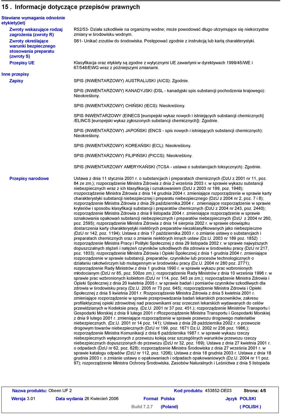 Postępowaćzgodnie z instrukcjąlub kartącharakterystyki. Klasyfikacja oraz etykiety sązgodne z wytycznymi UE zawartymi w dyrektywach 1999/45/WE i 67/548/EWG wraz z późniejszymi zmianami.