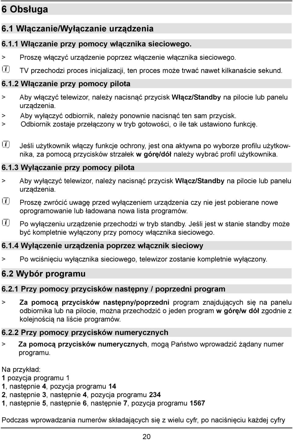 2 Włączanie przy pomocy pilota > Aby włączyć telewizor, należy nacisnąć przycisk Włącz/Standby na pilocie lub panelu urządzenia. > Aby wyłączyć odbiornik, należy ponownie nacisnąć ten sam przycisk.