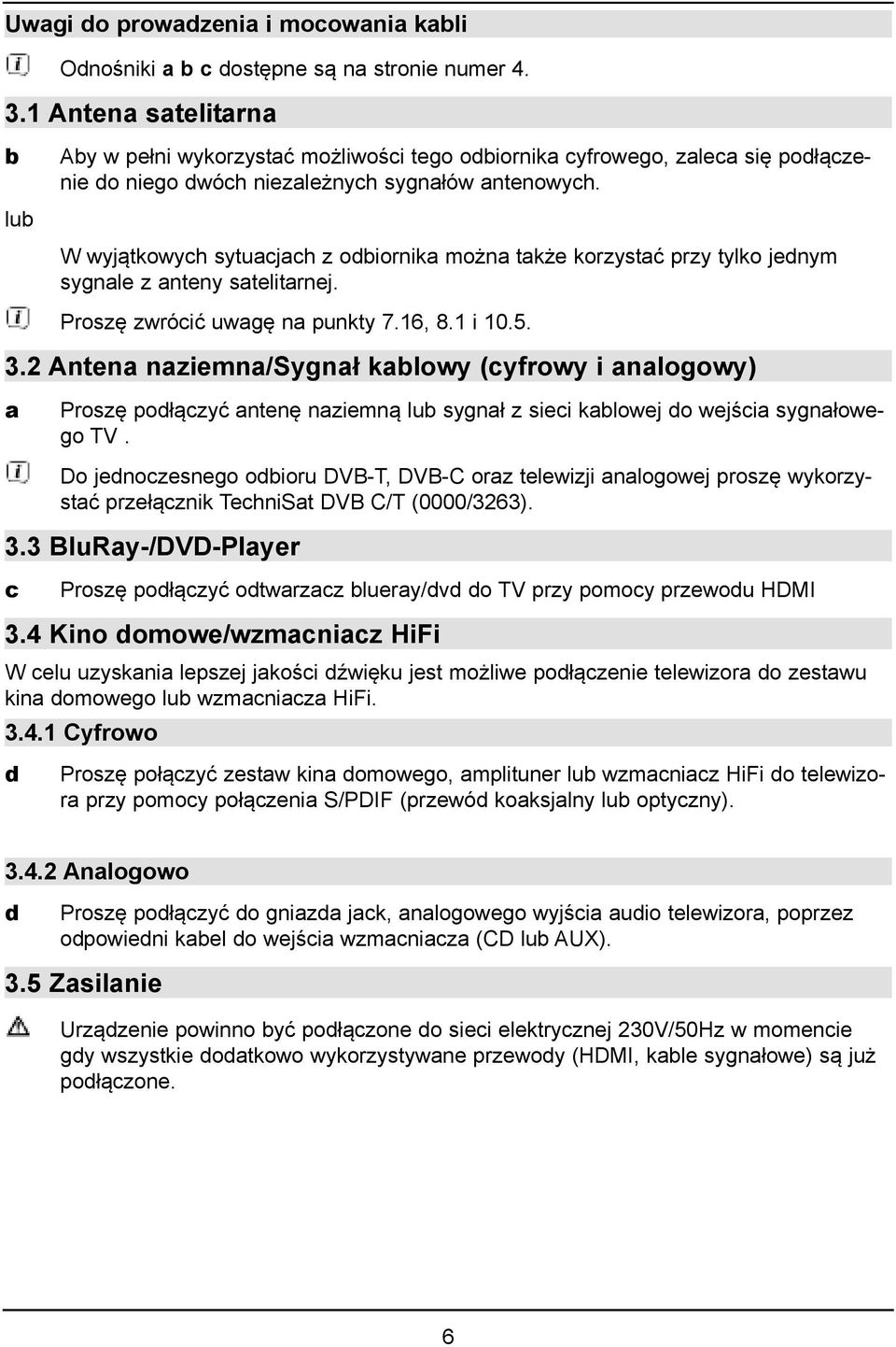 W wyjątkowych sytuacjach z odbiornika można także korzystać przy tylko jednym sygnale z anteny satelitarnej. Proszę zwrócić uwagę na punkty 7.16, 8.1 i 10.5. 3.