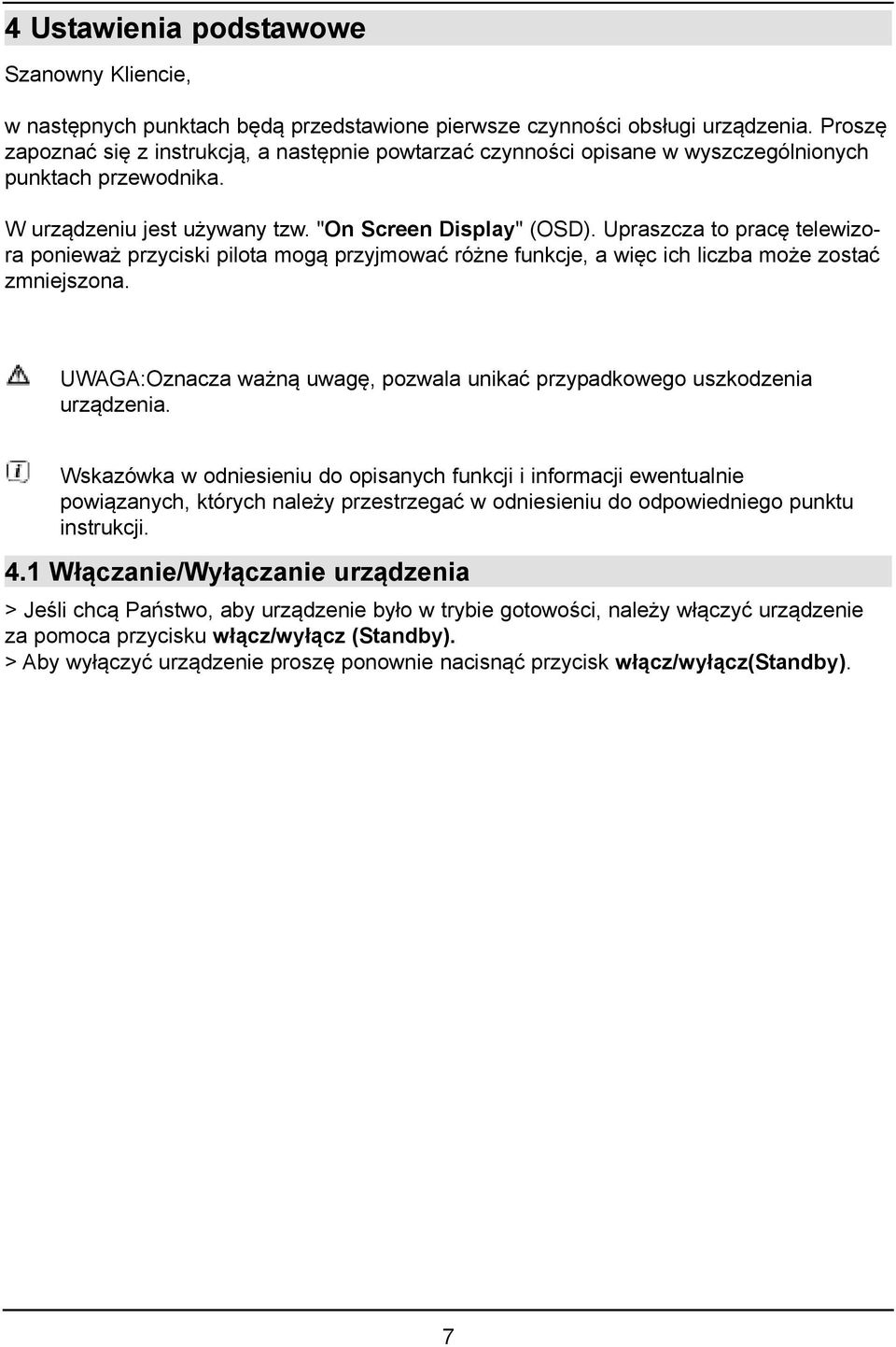 Upraszcza to pracę telewizora ponieważ przyciski pilota mogą przyjmować różne funkcje, a więc ich liczba może zostać zmniejszona.