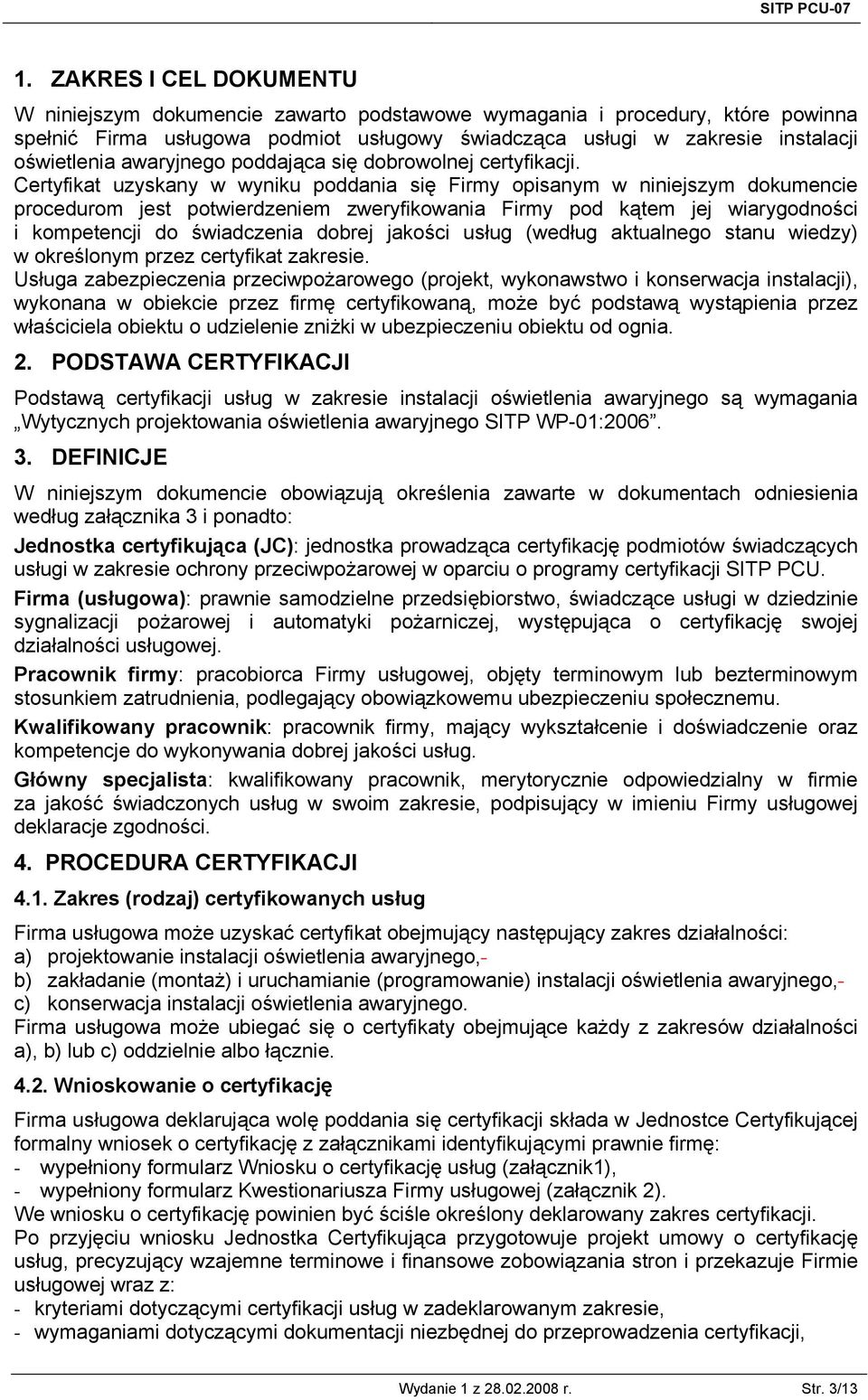 Certyfikat uzyskany w wyniku poddania się Firmy opisanym w niniejszym dokumencie procedurom jest potwierdzeniem zweryfikowania Firmy pod kątem jej wiarygodności i kompetencji do świadczenia dobrej