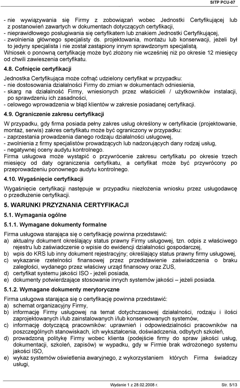 Wniosek o ponowną certyfikację może być złożony nie wcześniej niż po okresie 12 miesięcy od chwili zawieszenia certyfikatu. 4.8.