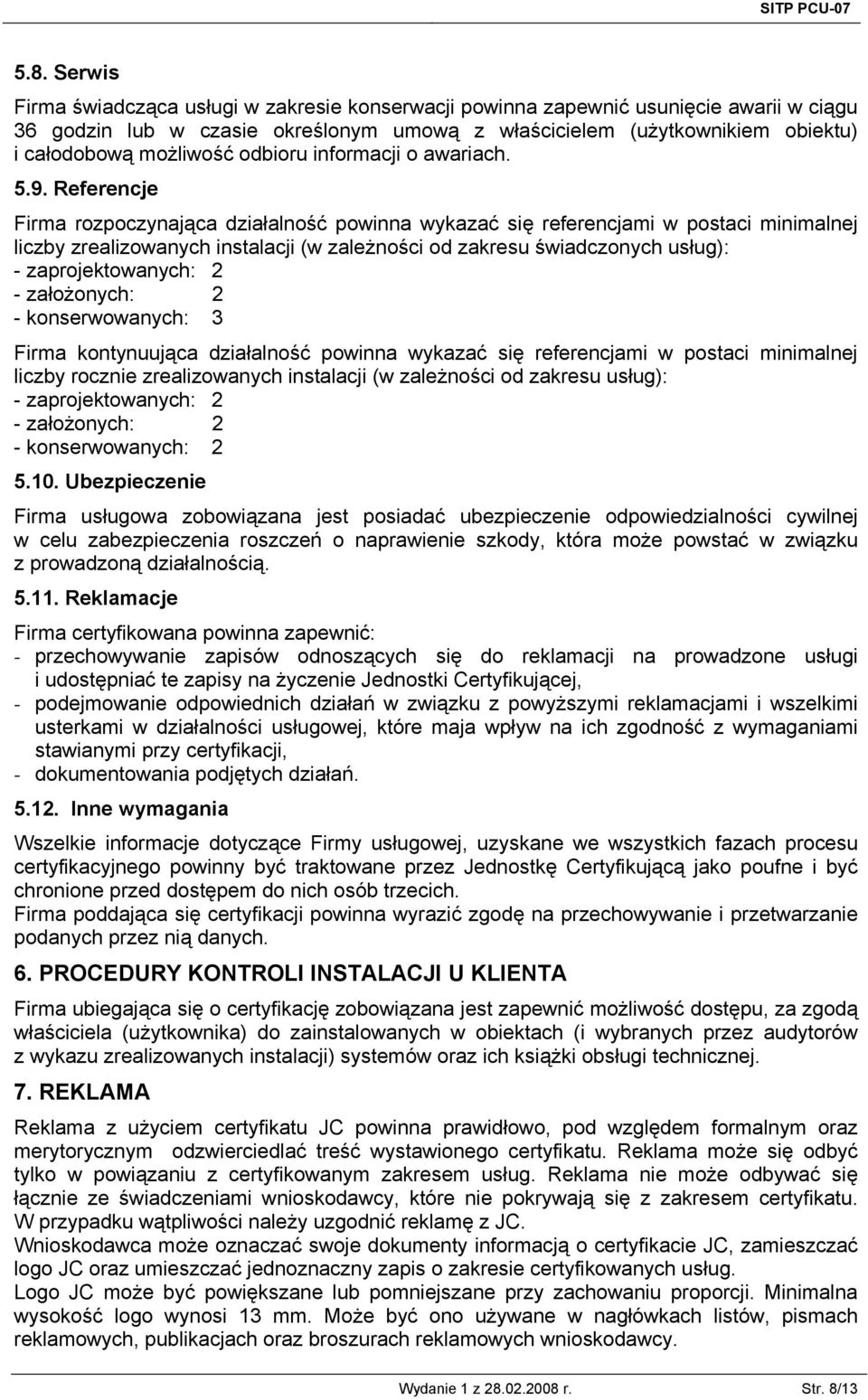 Referencje Firma rozpoczynająca działalność powinna wykazać się referencjami w postaci minimalnej liczby zrealizowanych instalacji (w zależności od zakresu świadczonych usług): - zaprojektowanych: 2