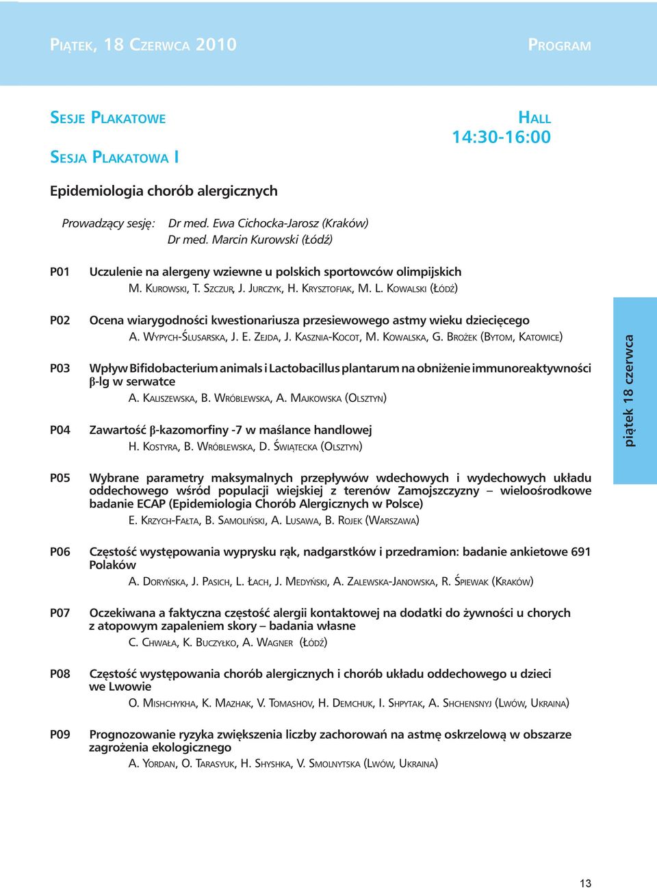 KOWALSKI (ŁÓDŹ) P02 P03 P04 Ocena wiarygodności kwestionariusza przesiewowego astmy wieku dziecięcego A. WYPYCH-ŚLUSARSKA, J. E. ZEJDA, J. KASZNIA-KOCOT, M. KOWALSKA, G.