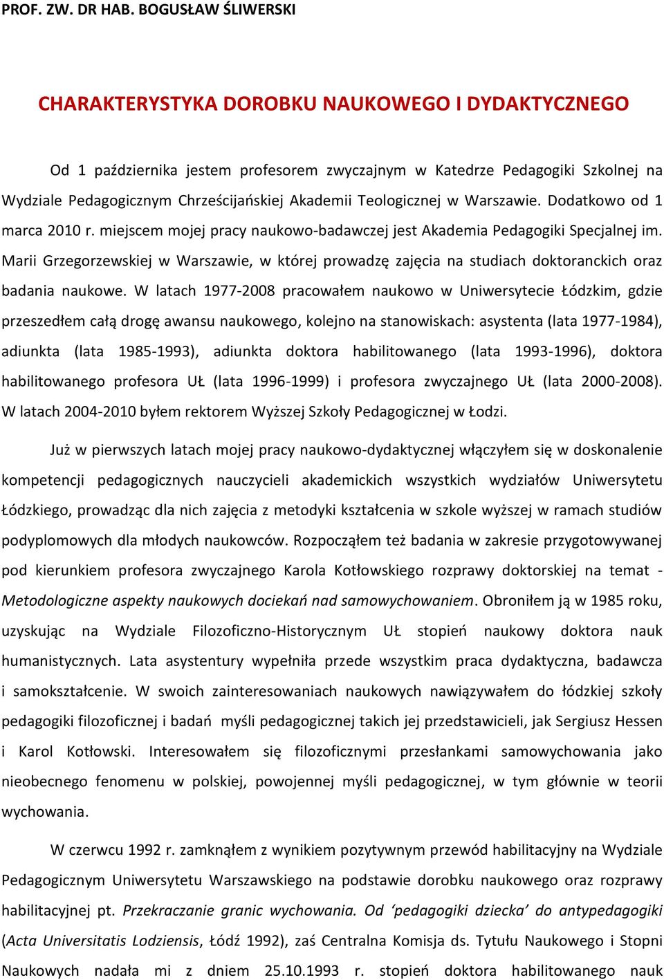 Teologicznej w Warszawie. Dodatkowo od 1 marca 2010 r. miejscem mojej pracy naukowo-badawczej jest Akademia Pedagogiki Specjalnej im.