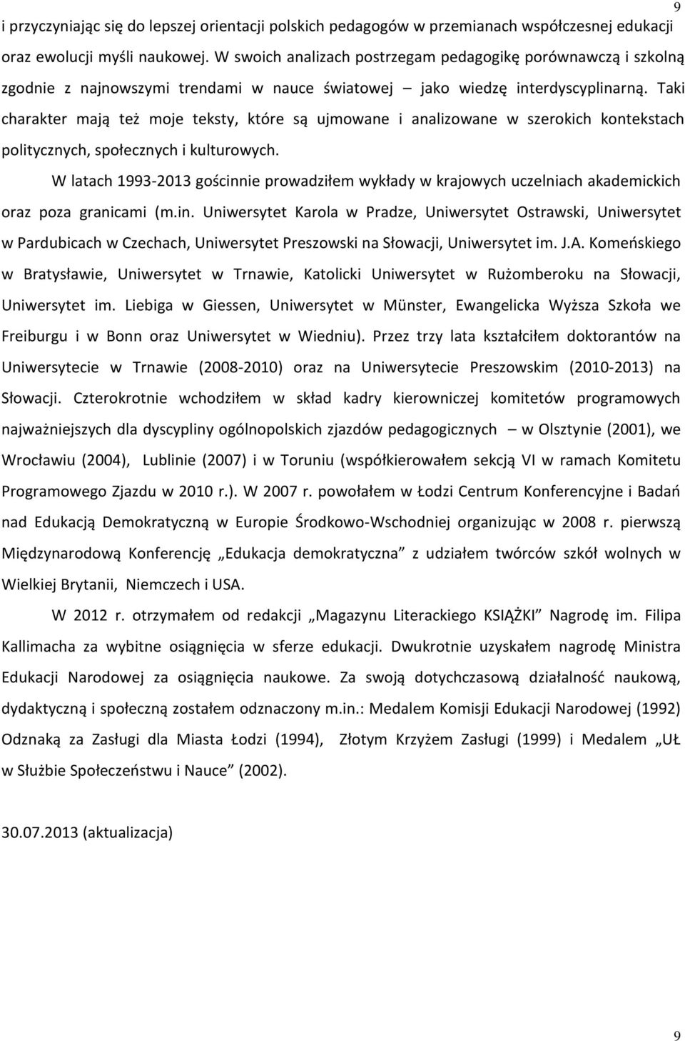 Taki charakter mają też moje teksty, które są ujmowane i analizowane w szerokich kontekstach politycznych, społecznych i kulturowych.