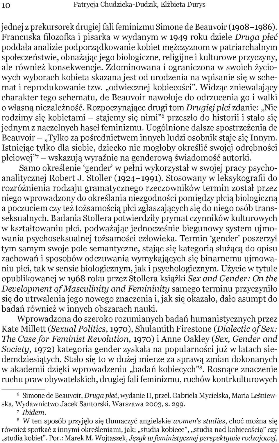 kulturowe przyczyny, ale również konsekwencje. Zdominowana i ograniczona w swoich życiowych wyborach kobieta skazana jest od urodzenia na wpisanie się w schemat i reprodukowanie tzw.