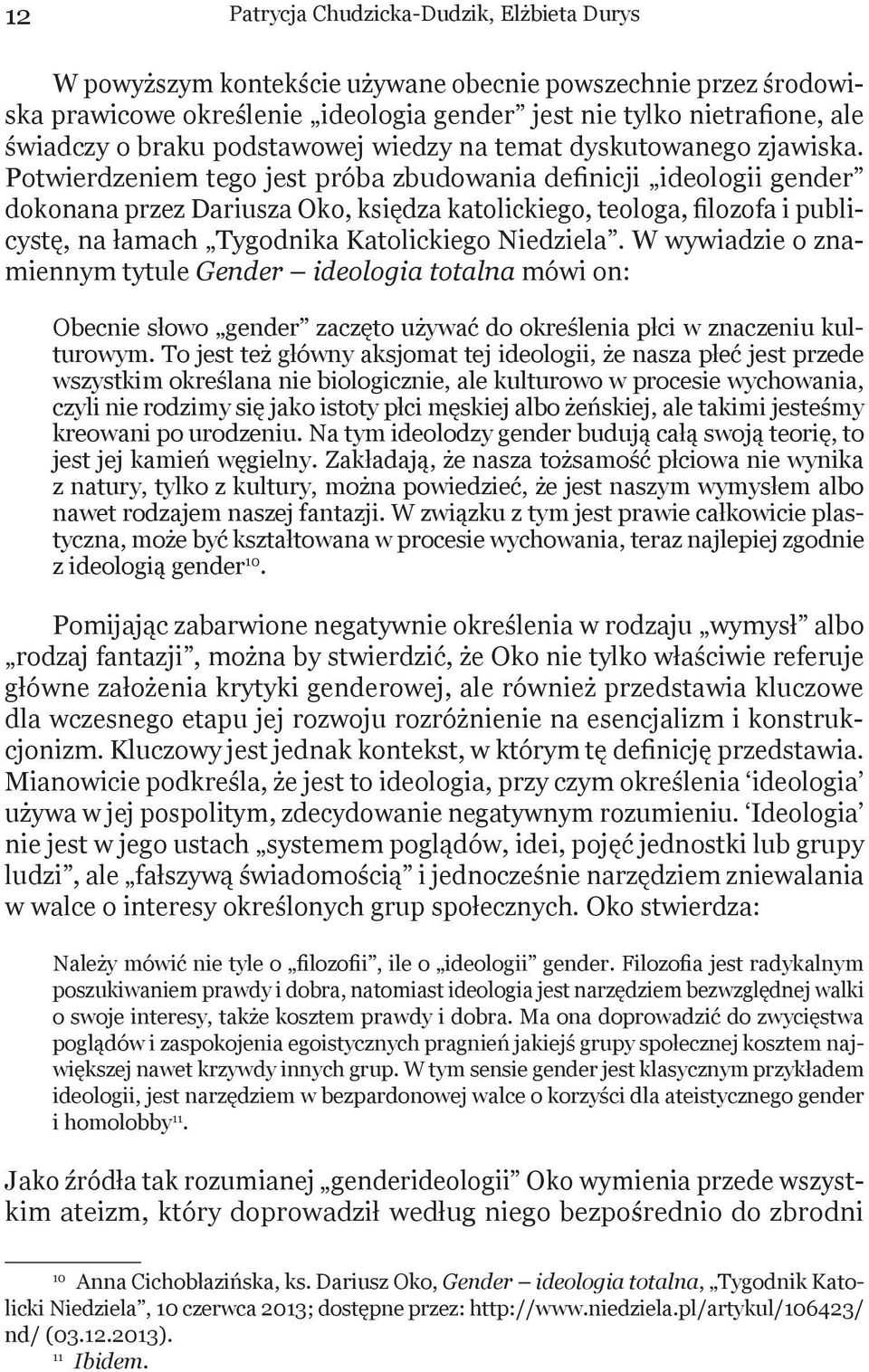 Potwierdzeniem tego jest próba zbudowania definicji ideologii gender dokonana przez Dariusza Oko, księdza katolickiego, teologa, filozofa i publicystę, na łamach Tygodnika Katolickiego Niedziela.