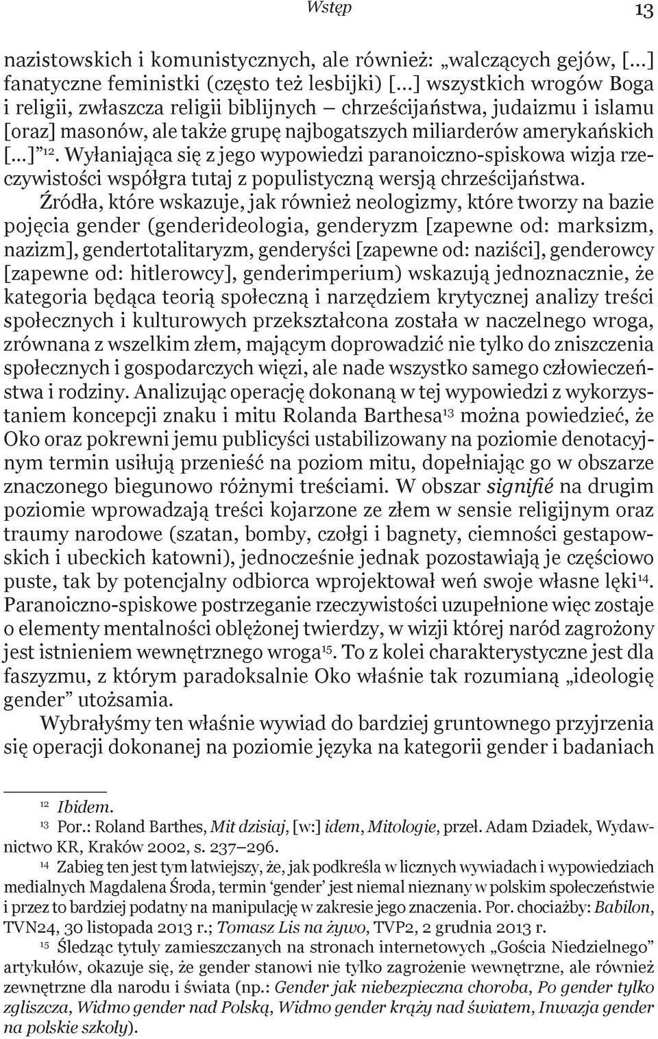 Wyłaniająca się z jego wypowiedzi paranoiczno-spiskowa wizja rzeczywistości współgra tutaj z populistyczną wersją chrześcijaństwa.