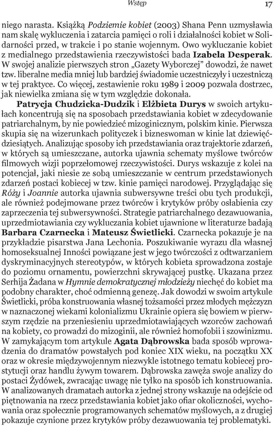 Owo wykluczanie kobiet z medialnego przedstawienia rzeczywistości bada Izabela Desperak. W swojej analizie pierwszych stron Gazety Wyborczej dowodzi, że nawet tzw.