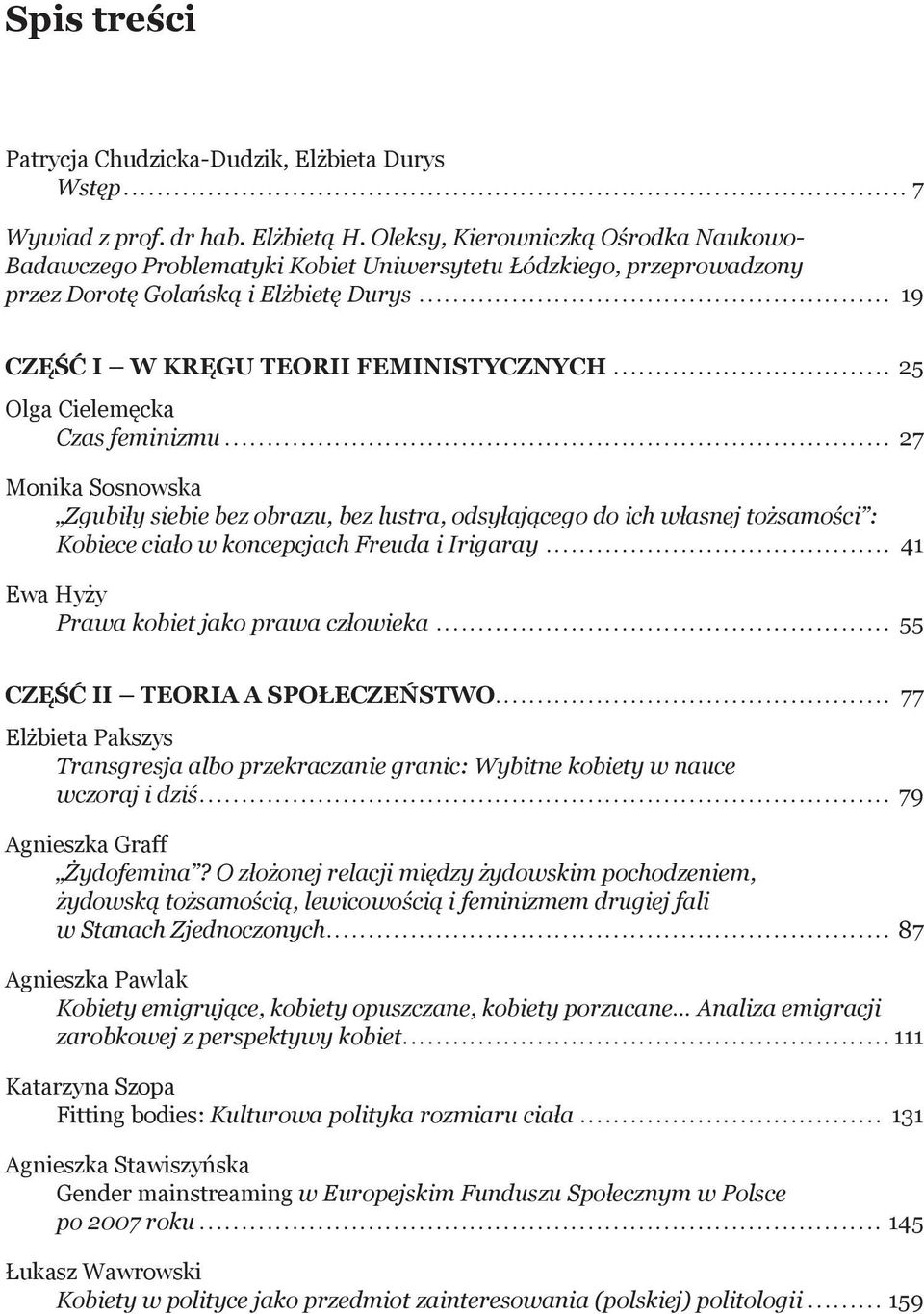 Cielemęcka Czas feminizmu 27 Monika Sosnowska Zgubiły siebie bez obrazu, bez lustra, odsyłającego do ich własnej tożsamości : Kobiece ciało w koncepcjach Freuda i Irigaray 41 Ewa Hyży Prawa kobiet