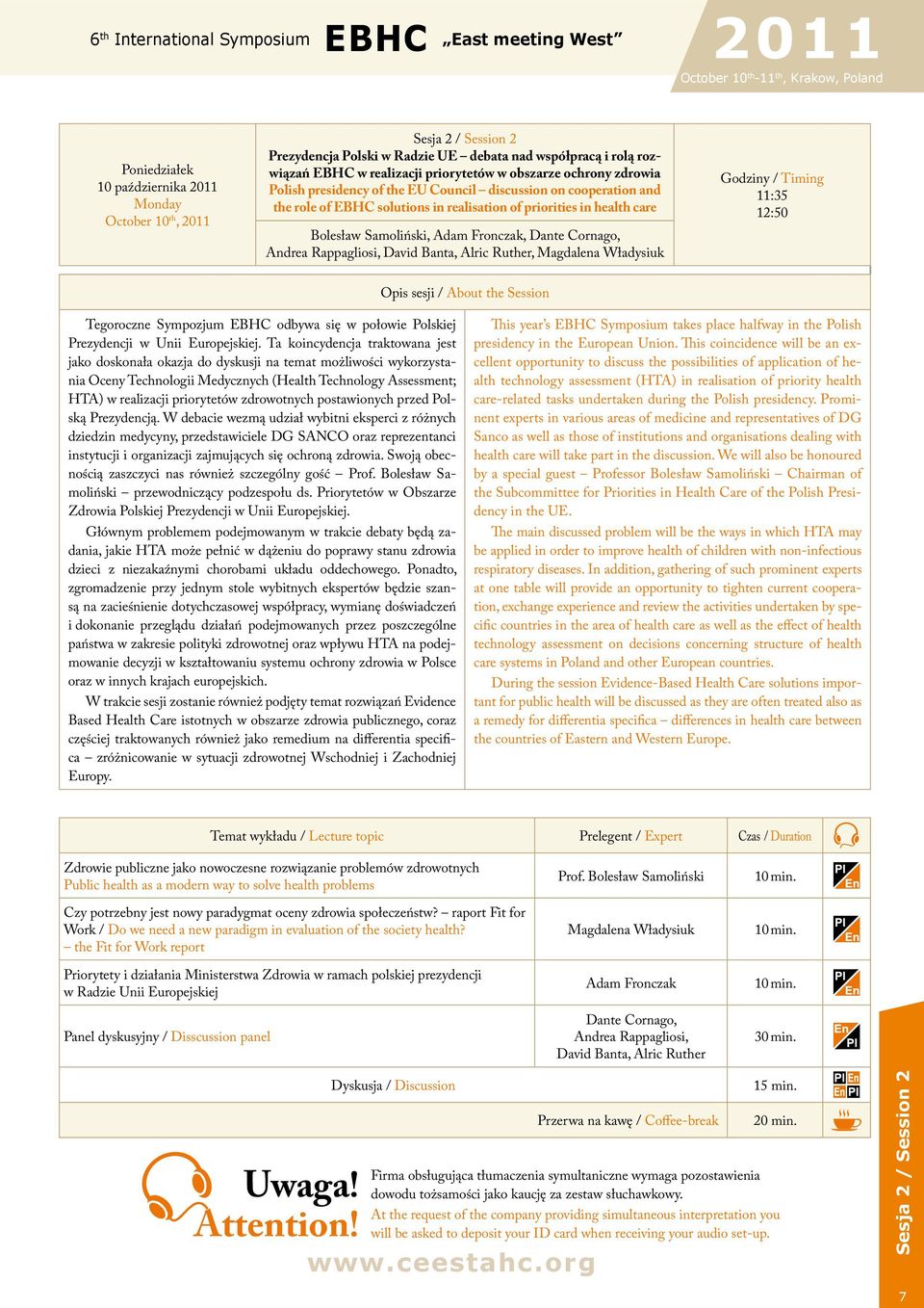 in realisation of priorities in health care Bolesław Samoliński, Adam Fronczak, Dante Cornago, Andrea Rappagliosi, David Banta, Alric Ruther, Magdalena Władysiuk 11:35 12:50 Opis sesji / About the