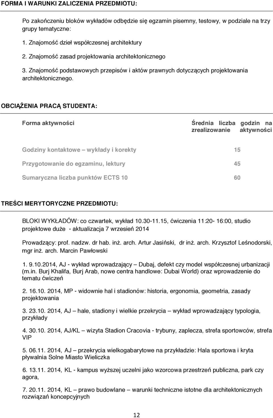 OBCIĄśENIA PRACĄ STUDENTA: Forma aktywności Średnia liczba godzin na zrealizowanie aktywności Godziny kontaktowe wykłady i korekty 15 Przygotowanie do egzaminu, lektury 45 Sumaryczna liczba punktów