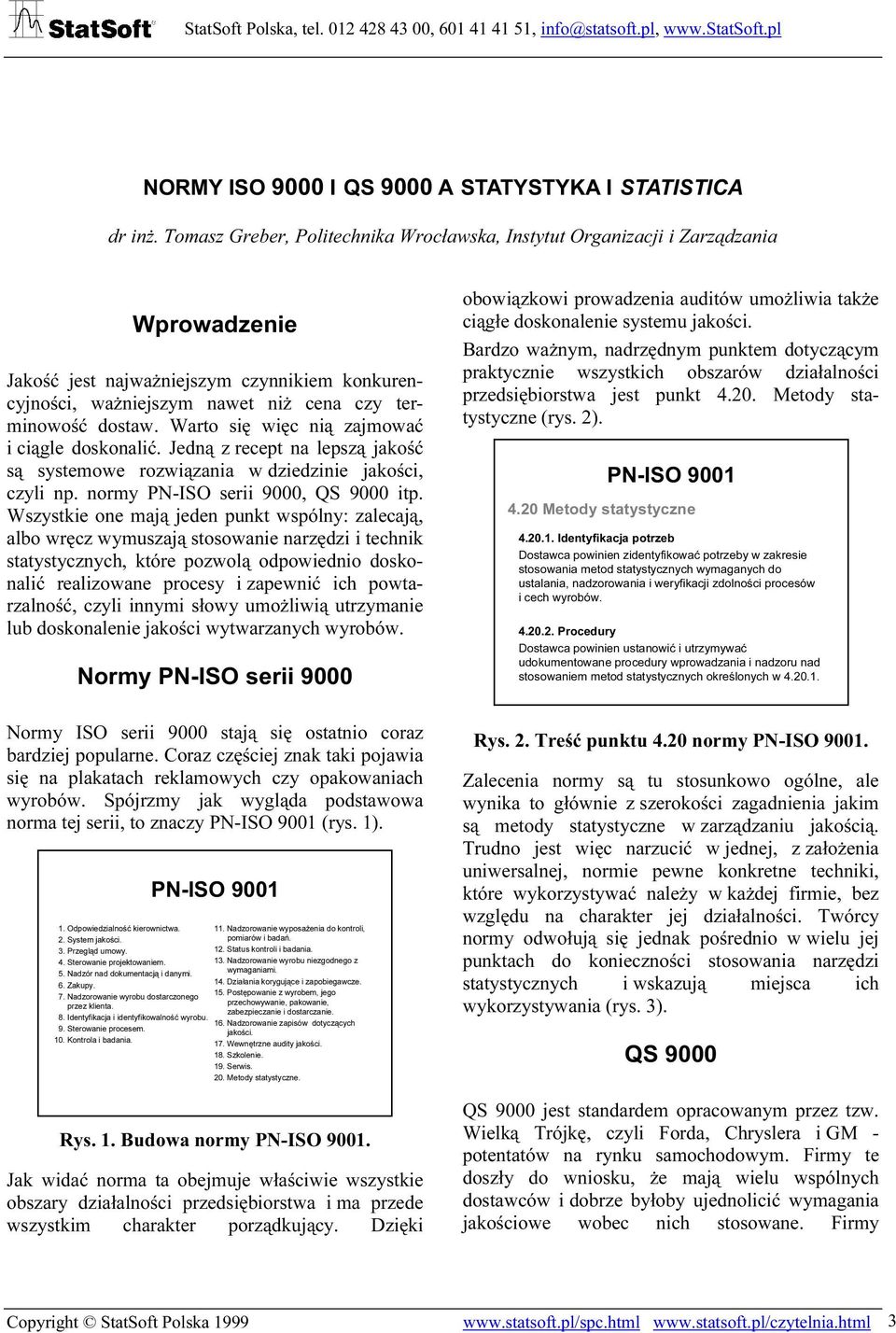 Warto się więc nią zajmować i ciągle doskonalić. Jedną z recept na lepszą jakość są systemowe rozwiązania w dziedzinie, czyli np. normy PN-ISO serii 9000, itp.