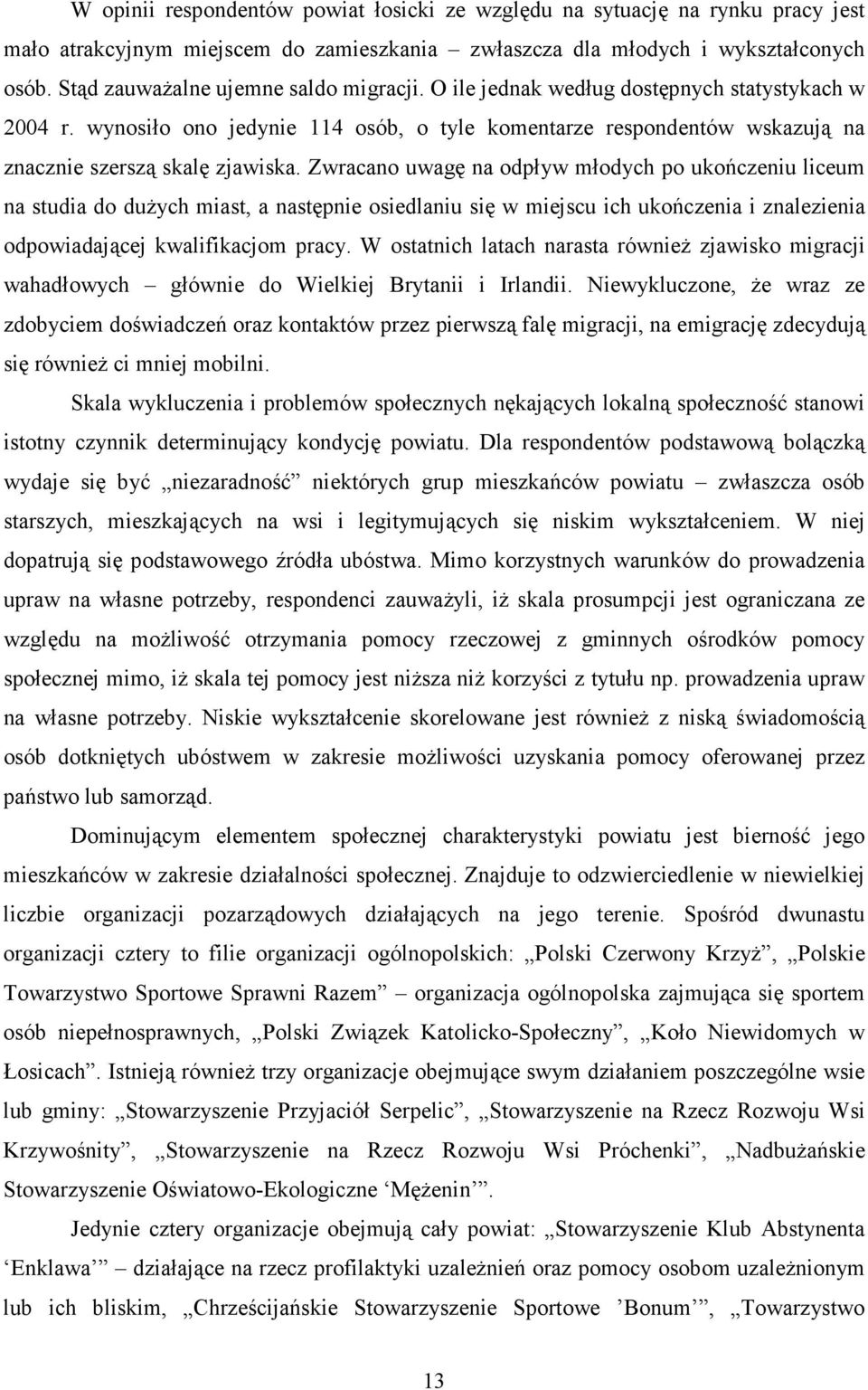 Zwracano uwagę na odpływ młodych po ukończeniu liceum na studia do duŝych miast, a następnie osiedlaniu się w miejscu ich ukończenia i znalezienia odpowiadającej kwalifikacjom pracy.