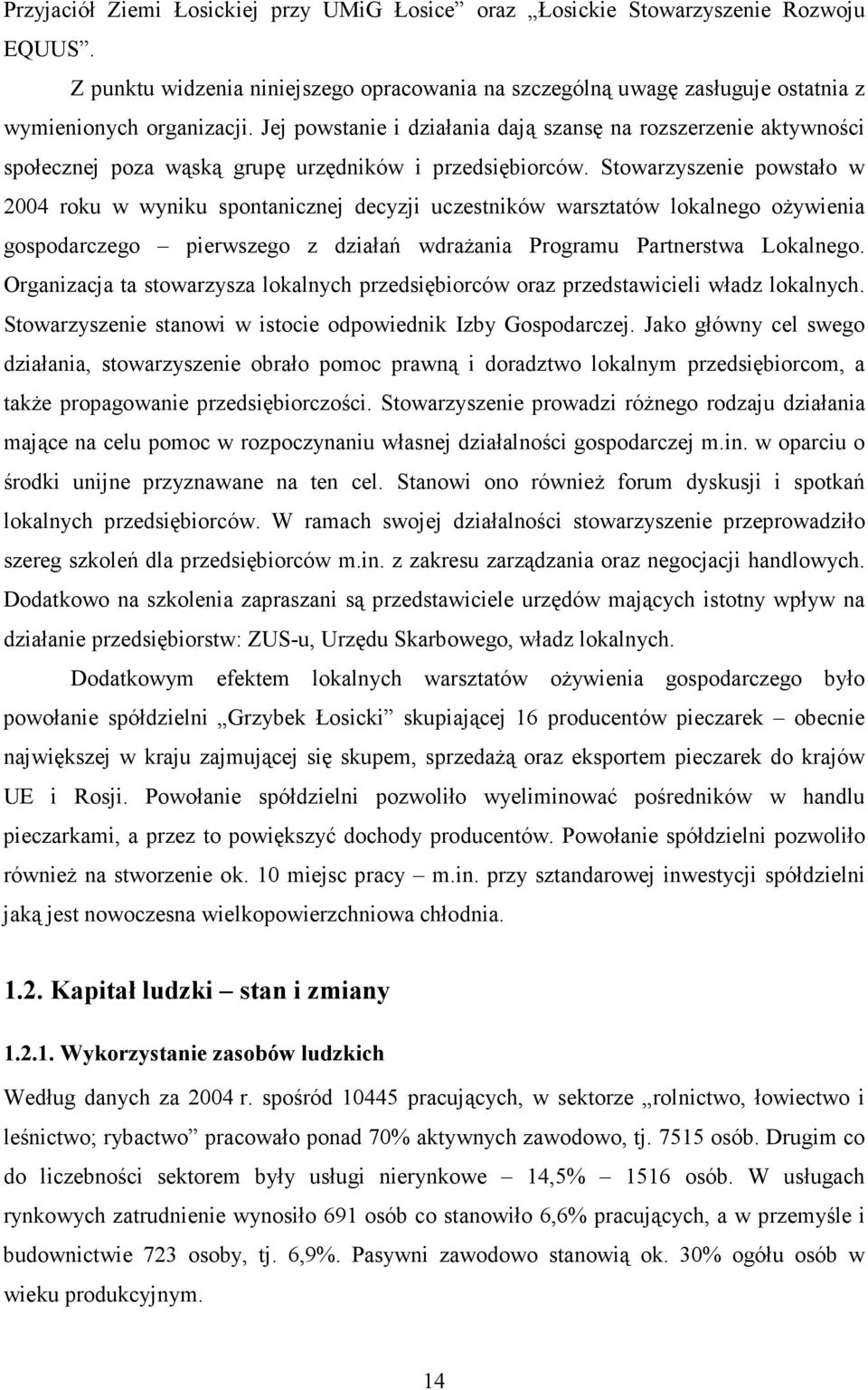 Stowarzyszenie powstało w 2004 roku w wyniku spontanicznej decyzji uczestników warsztatów lokalnego oŝywienia gospodarczego pierwszego z działań wdraŝania Programu Partnerstwa Lokalnego.