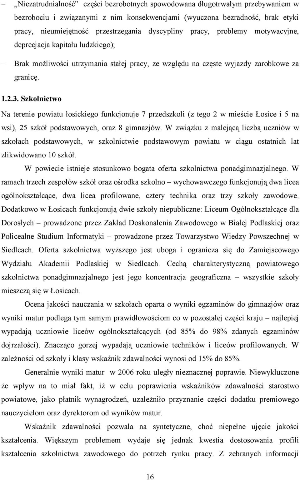 Szkolnictwo Na terenie powiatu łosickiego funkcjonuje 7 przedszkoli (z tego 2 w mieście Łosice i 5 na wsi), 25 szkół podstawowych, oraz 8 gimnazjów.