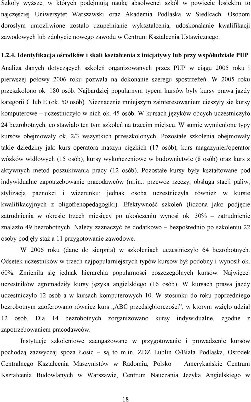 Identyfikacja ośrodków i skali kształcenia z inicjatywy lub przy współudziale PUP Analiza danych dotyczących szkoleń organizowanych przez PUP w ciągu 2005 roku i pierwszej połowy 2006 roku pozwala na