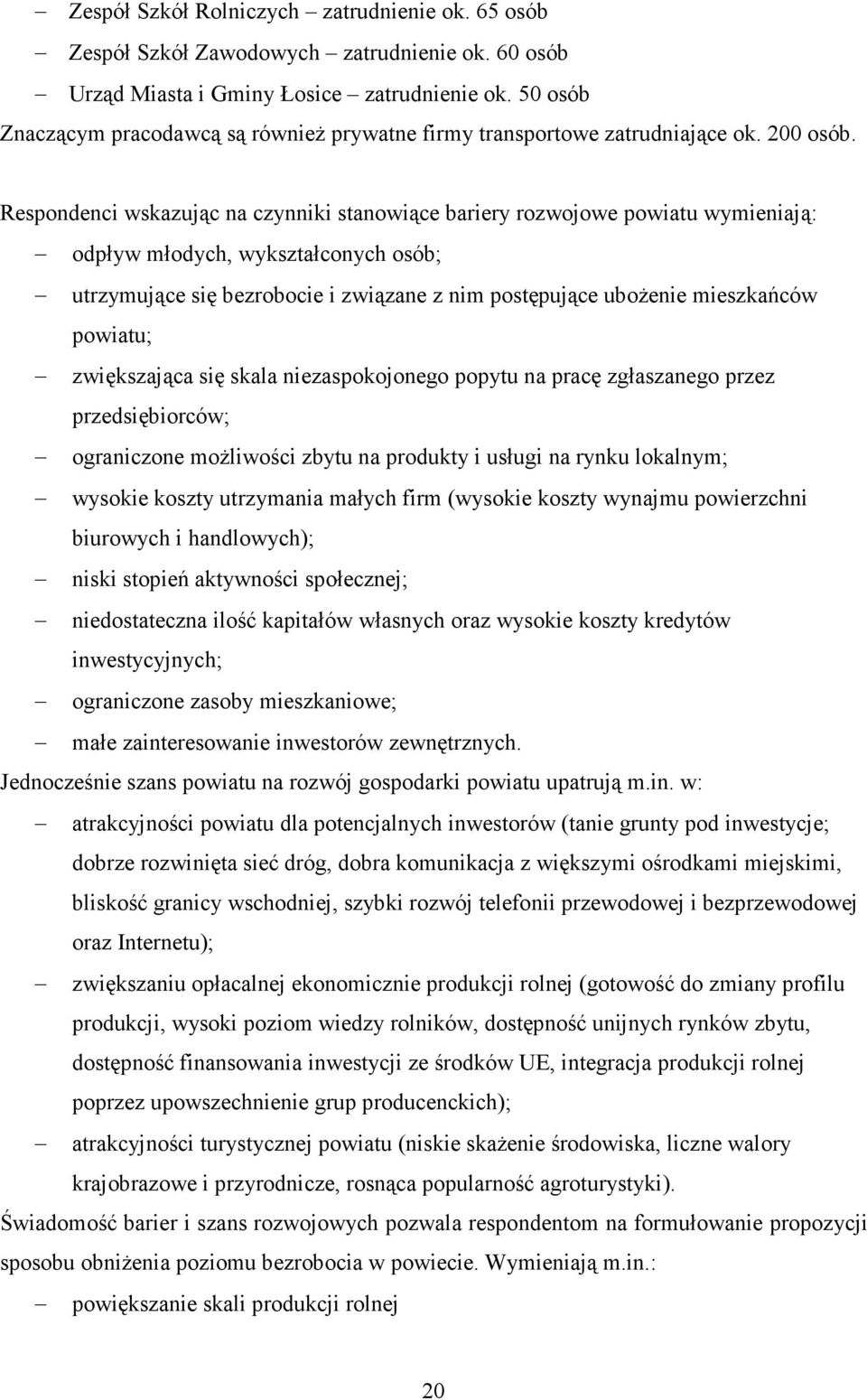 Respondenci wskazując na czynniki stanowiące bariery rozwojowe powiatu wymieniają: odpływ młodych, wykształconych osób; utrzymujące się bezrobocie i związane z nim postępujące uboŝenie mieszkańców