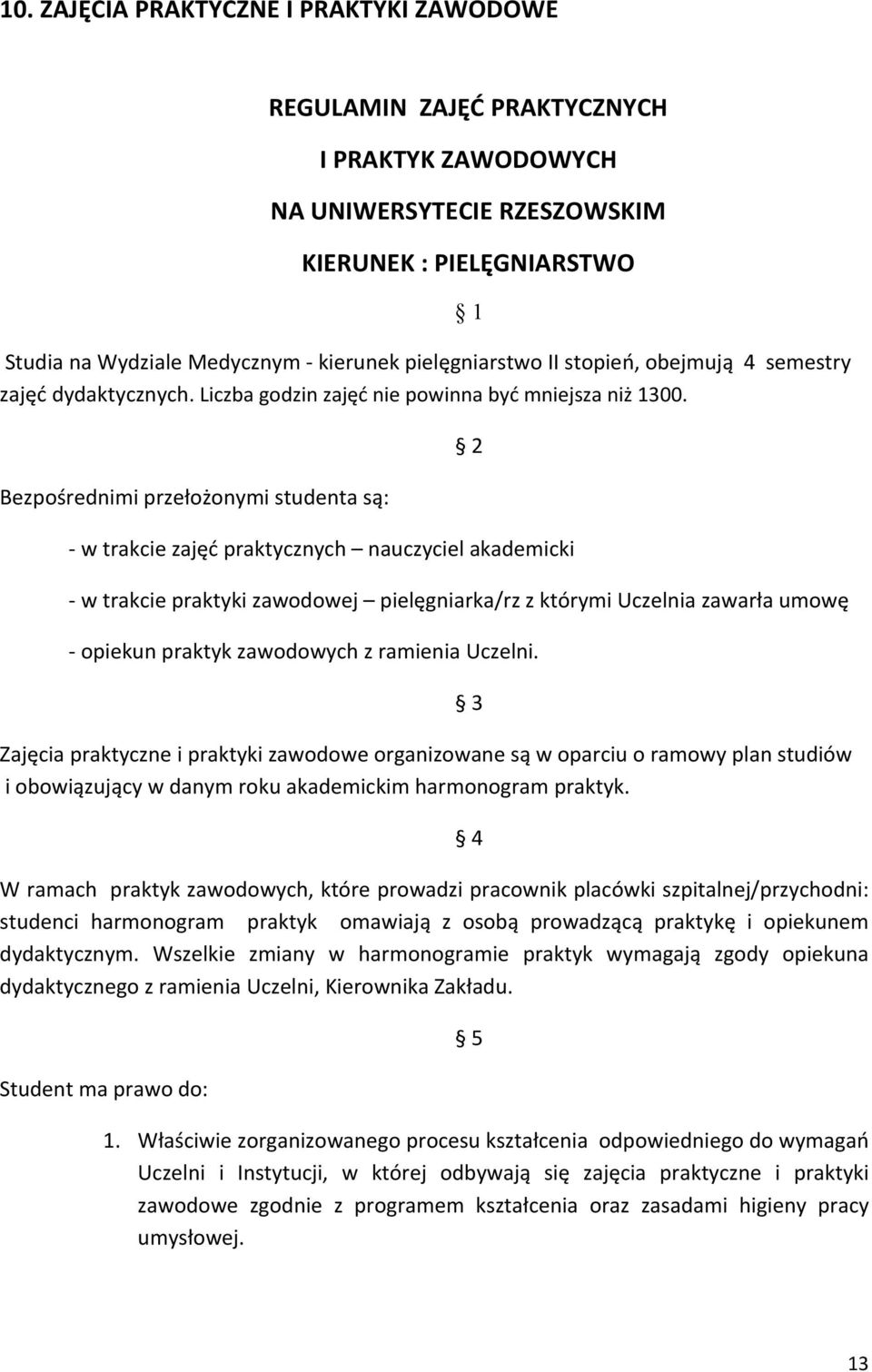 Bezpośrednimi przełożonymi studenta są: 1 2 w trakcie zajęć praktycznych nauczyciel akademicki w trakcie praktyki zawodowej pielęgniarka/rz z którymi Uczelnia zawarła umowę opiekun praktyk zawodowych