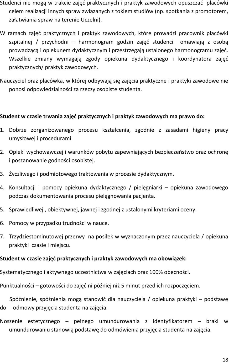 W ramach zajęć praktycznych i praktyk zawodowych, które prowadzi pracownik placówki szpitalnej / przychodni harmonogram godzin zajęć studenci omawiają z osobą prowadzącą i opiekunem dydaktycznym i