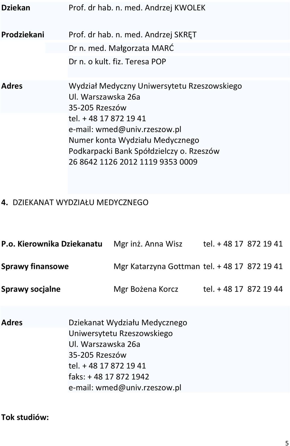 pl Numer konta Wydziału Medycznego Podkarpacki Bank Spółdzielczy o. Rzeszów 26 8642 1126 2012 1119 9353 0009 4. DZIEKANAT WYDZIAŁU MEDYCZNEGO P.o. Kierownika Dziekanatu Mgr inż. Anna Wisz tel.