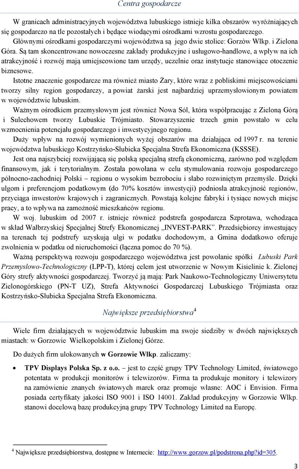 Są tam skoncentrowane nowoczesne zakłady produkcyjne i usługowo-handlowe, a wpływ na ich atrakcyjność i rozwój mają umiejscowione tam urzędy, uczelnie oraz instytucje stanowiące otoczenie biznesowe.