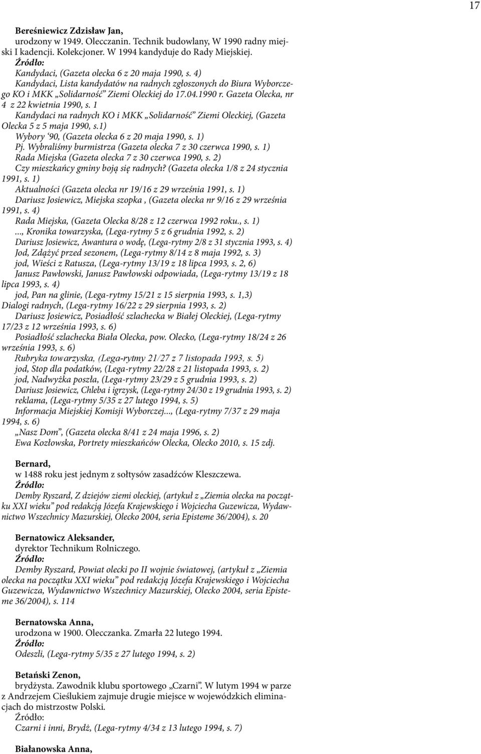 Gazeta Olecka, nr 4 z 22 kwietnia 1990, s. 1 Kandydaci na radnych KO i MKK Solidarność Ziemi Oleckiej, (Gazeta Olecka 5 z 5 maja 1990, s.1) Wybory 90, (Gazeta olecka 6 z 20 maja 1990, s. 1) Pj.