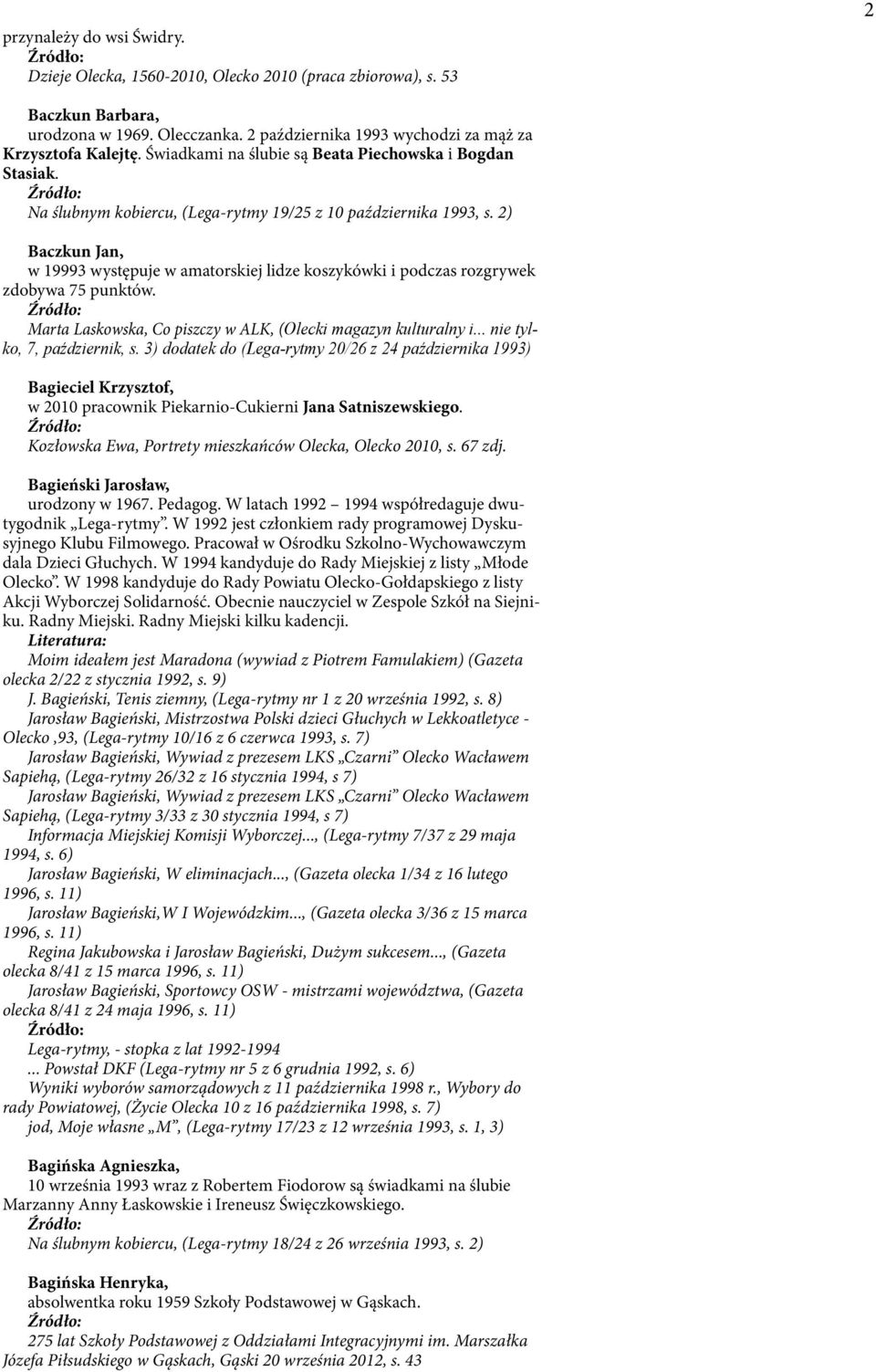 2) Baczkun Jan, w 19993 występuje w amatorskiej lidze koszykówki i podczas rozgrywek zdobywa 75 punktów. Marta Laskowska, Co piszczy w ALK, (Olecki magazyn kulturalny i... nie tylko, 7, październik, s.