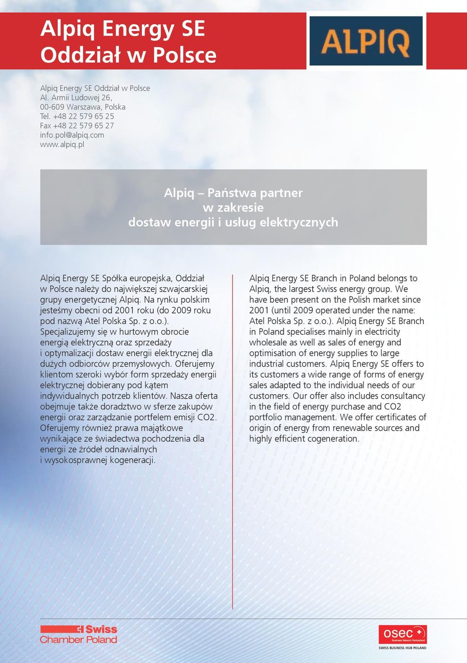 pl Alpiq Państwa partner w zakresie dostaw energii i usług elektrycznych Alpiq Energy SE Spółka europejska, Oddział w Polsce należy do największej szwajcarskiej grupy energetycznej Alpiq.