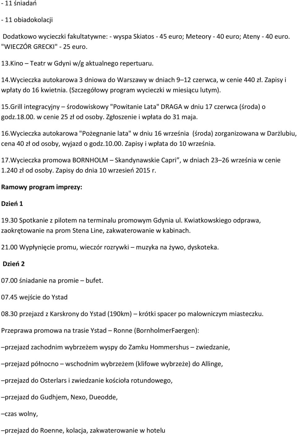 (Szczegółowy program wycieczki w miesiącu lutym). 15.Grill integracyjny środowiskowy "Powitanie Lata" DRAGA w dniu 17 czerwca (środa) o godz.18.00. w cenie 25 zł od osoby.