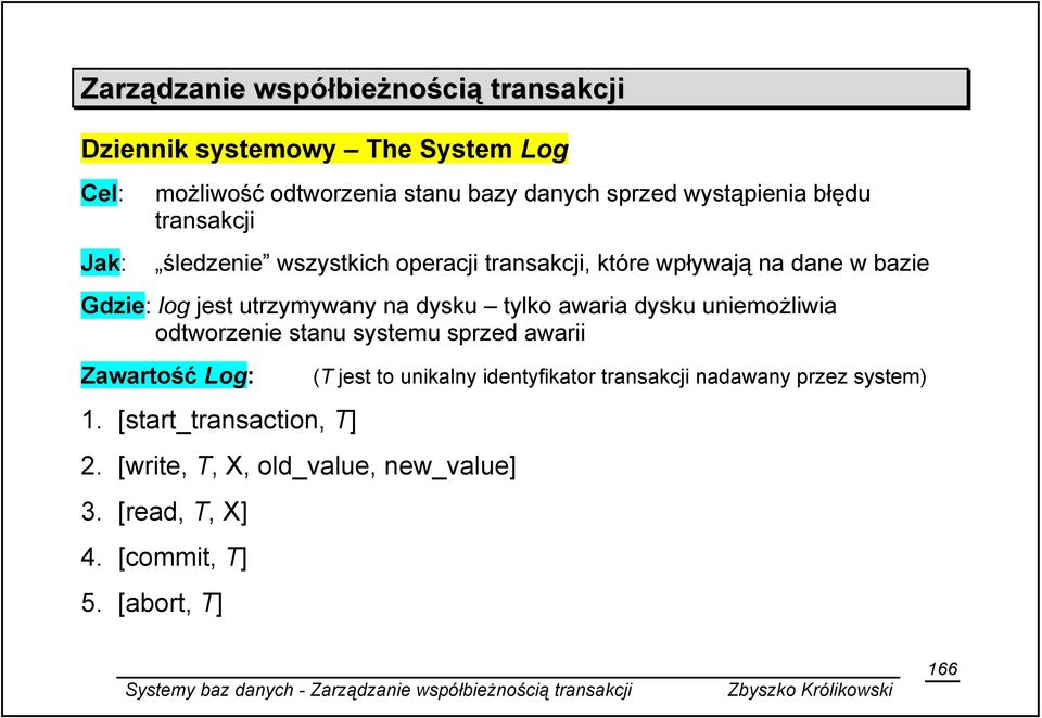 na dysku tylko awaria dysku uniemożliwia odtworzenie stanu systemu sprzed awarii Zawartość Log: 1. [start_transaction, T] 2.