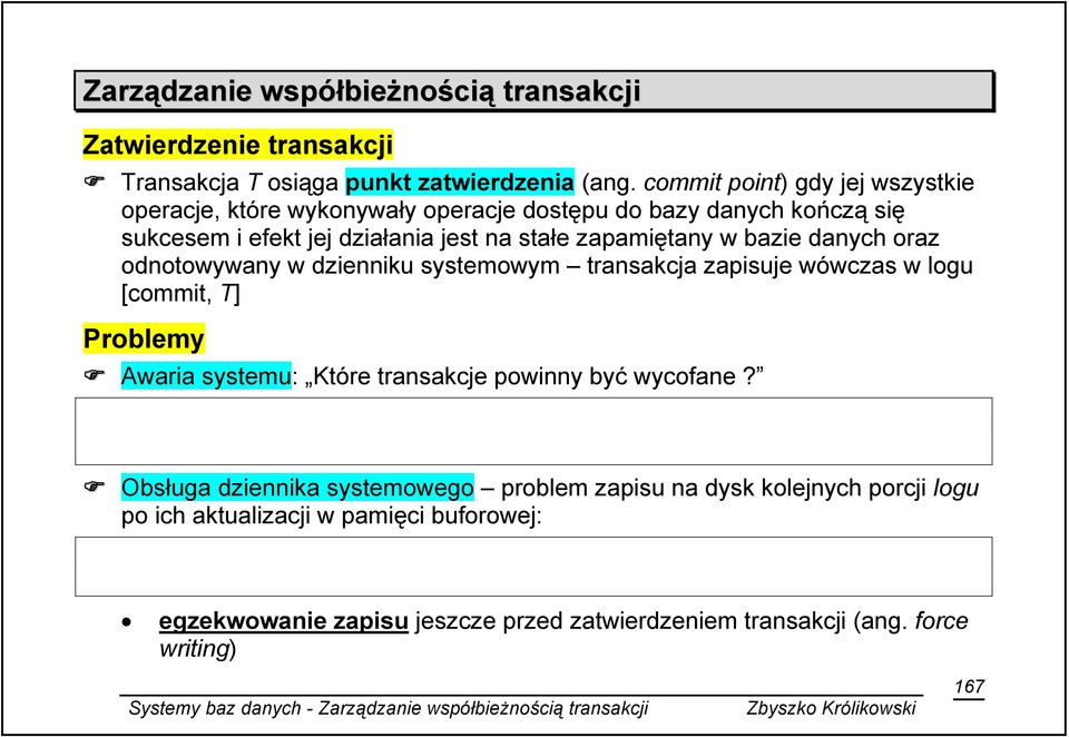 w bazie danych oraz odnotowywany w dzienniku systemowym transakcja zapisuje wówczas w logu [commit, T] Problemy Awaria systemu: Które transakcje powinny być