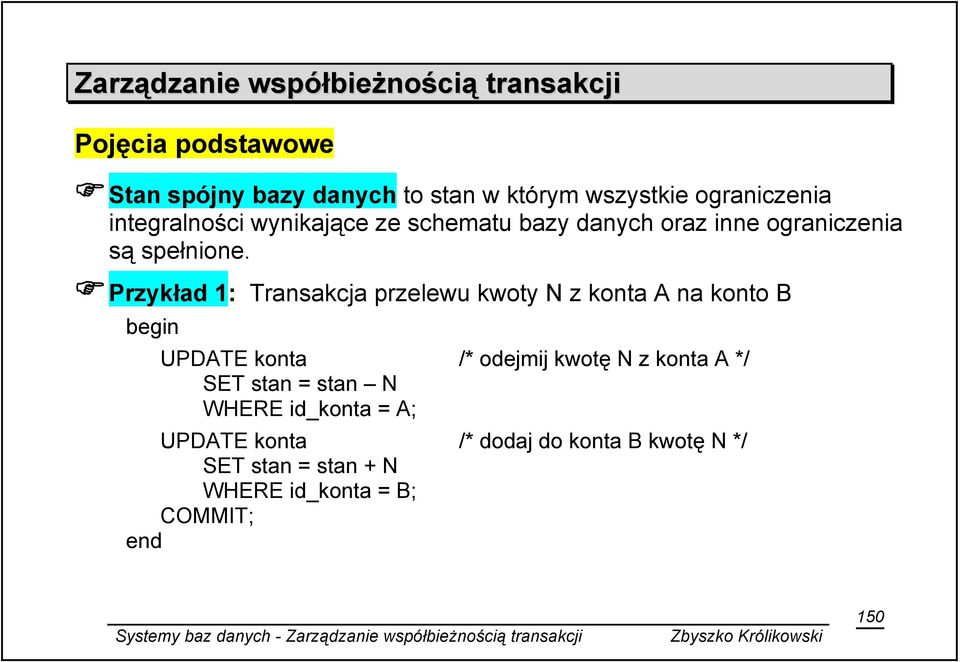 Przykład 1: Transakcja przelewu kwoty N z konta A na konto B begin UPDATE konta /* odejmij kwotę N z konta A */