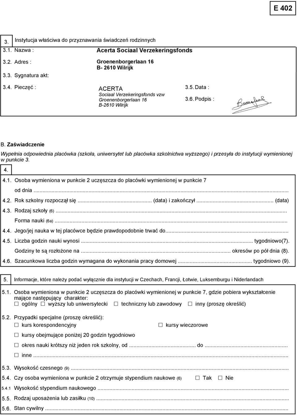 Zaświadczenie Wypełnia odpowiednia placówka (szkoła, uniwersytet lub placówka szkolnictwa wyższego) i przesyła do instytucji wymienionej w punkcie 3. 4. 4.1.