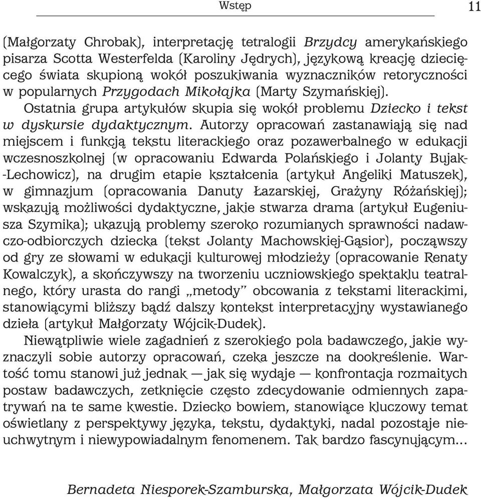 Autorzy opracowań zastanawiają się nad miejscem i funkcją tekstu literackiego oraz pozawerbalnego w edukacji wczesnoszkolnej (w opracowaniu Edwarda Polańskiego i Jolanty Bujak- -Lechowicz), na ugim