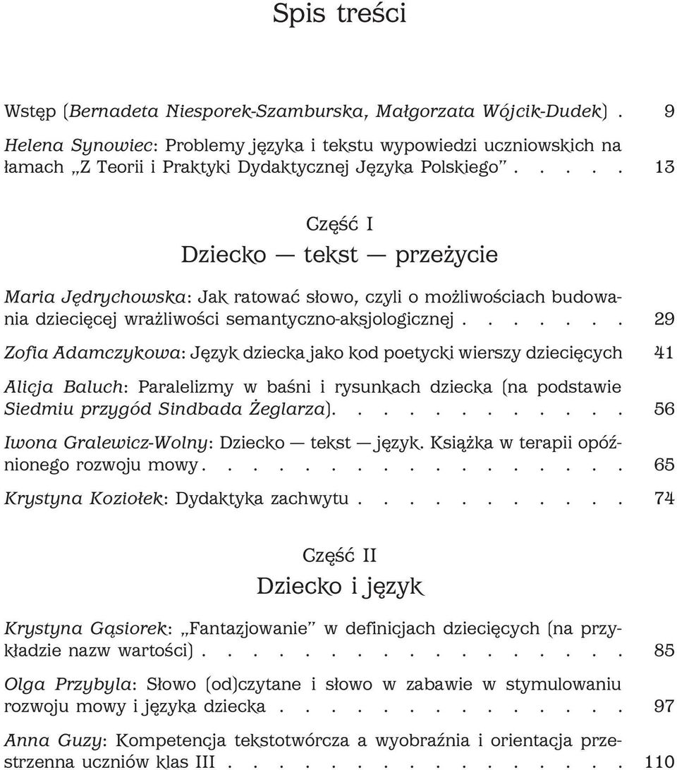 .... 13 Część I Dziecko tekst przeżycie Maria Jęychowska: Jak ratować słowo, czyli o możliwościach budowania dziecięcej wrażliwości semantyczno-aksjologicznej.