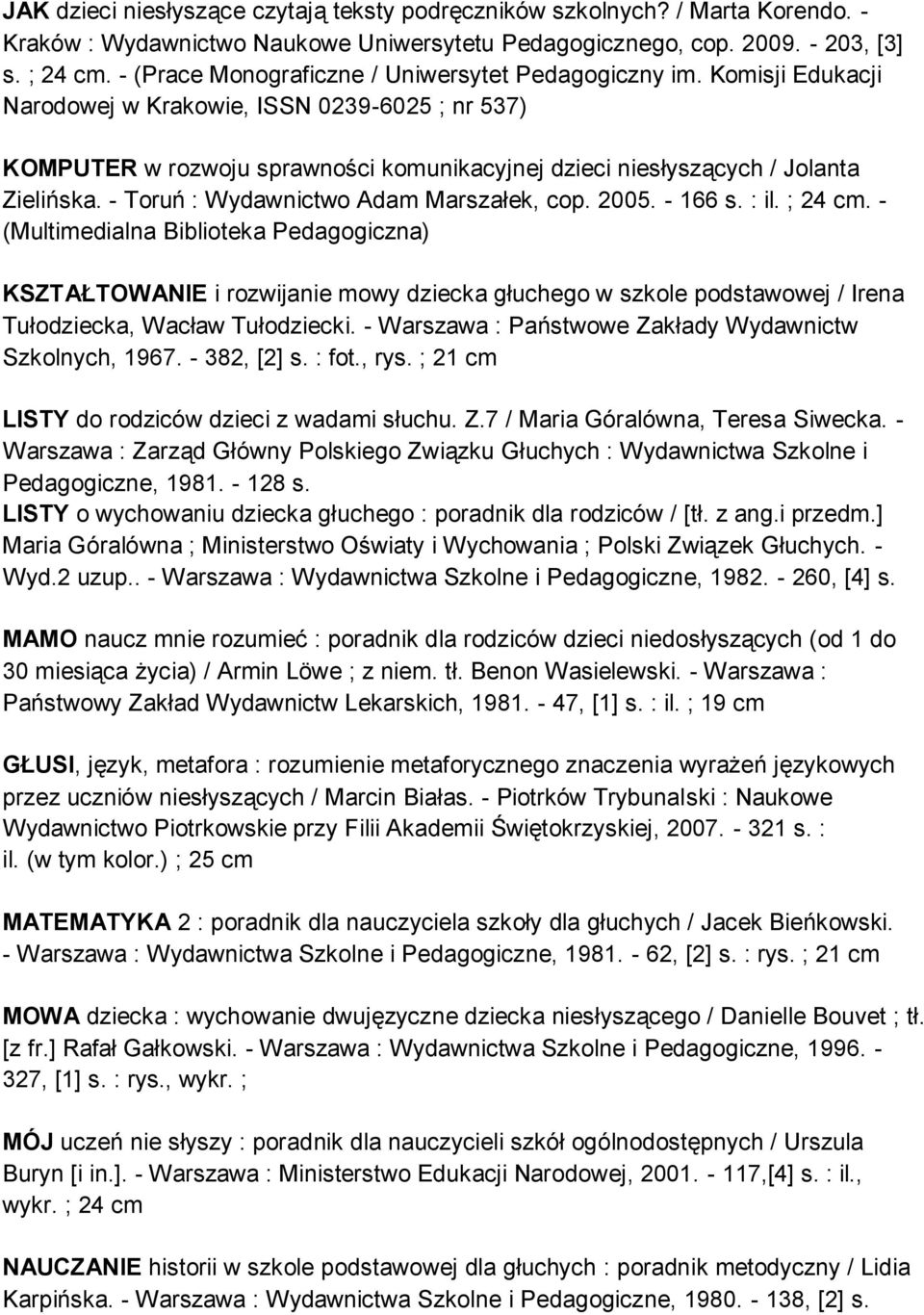 Komisji Edukacji Narodowej w Krakowie, ISSN 0239-6025 ; nr 537) KOMPUTER w rozwoju sprawności komunikacyjnej dzieci niesłyszących / Jolanta Zielińska. - Toruń : Wydawnictwo Adam Marszałek, cop. 2005.