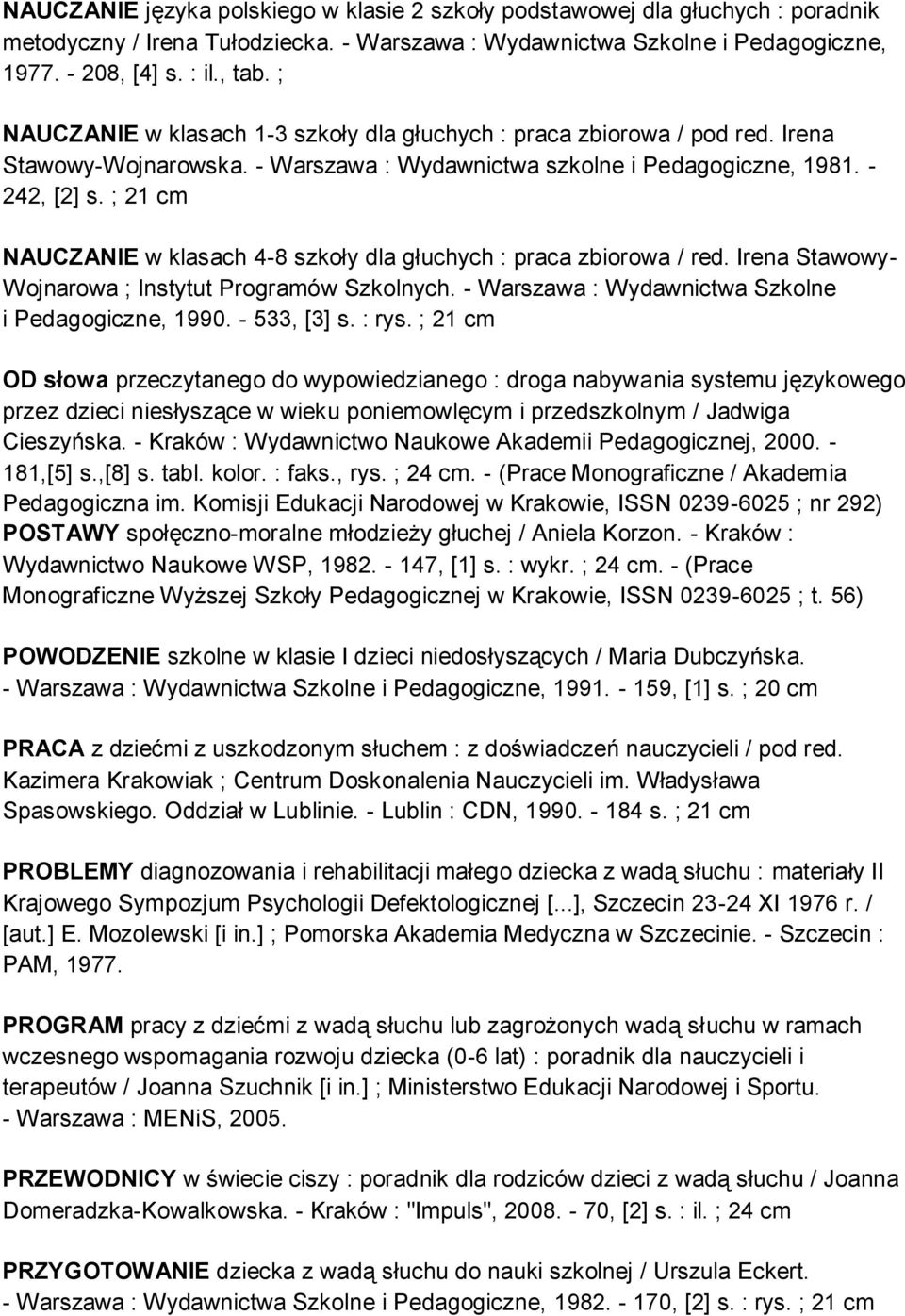 ; 21 cm NAUCZANIE w klasach 4-8 szkoły dla głuchych : praca zbiorowa / red. Irena Stawowy- Wojnarowa ; Instytut Programów Szkolnych. - Warszawa : Wydawnictwa Szkolne i Pedagogiczne, 1990.